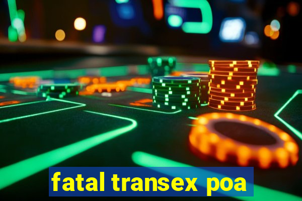 fatal transex poa